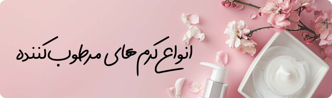 انواع کرم‌های مرطوب‌کننده